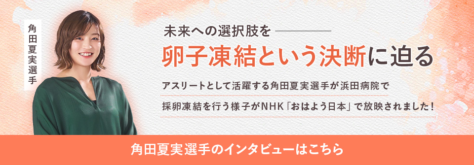 未来への選択肢を 卵子凍結という決断に迫る 角田夏実選手のインタビューはこちら